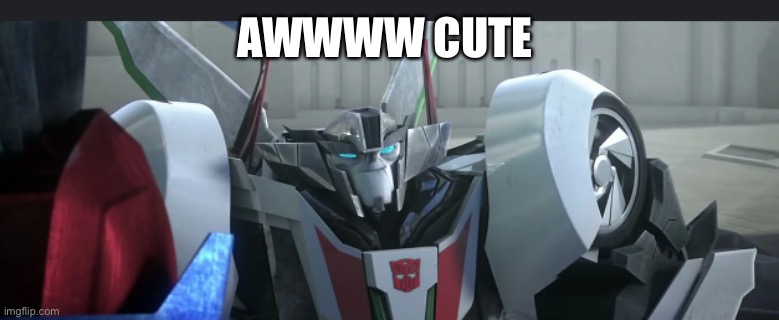 Wheeljack | AWWWW CUTE | image tagged in wheeljack | made w/ Imgflip meme maker