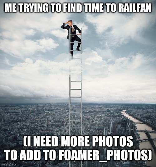 Advertising? Me? Never. | ME TRYING TO FIND TIME TO RAILFAN; (I NEED MORE PHOTOS TO ADD TO FOAMER_PHOTOS) | image tagged in searching | made w/ Imgflip meme maker