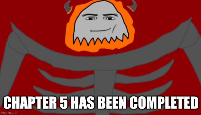 https://imgflip.com/i/8xgz31 | CHAPTER 5 HAS BEEN COMPLETED | image tagged in infernal roblox man face | made w/ Imgflip meme maker