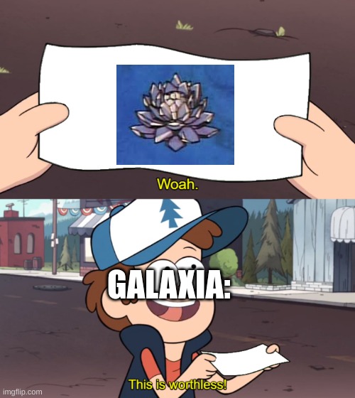 This is Worthless | GALAXIA: | image tagged in this is worthless | made w/ Imgflip meme maker