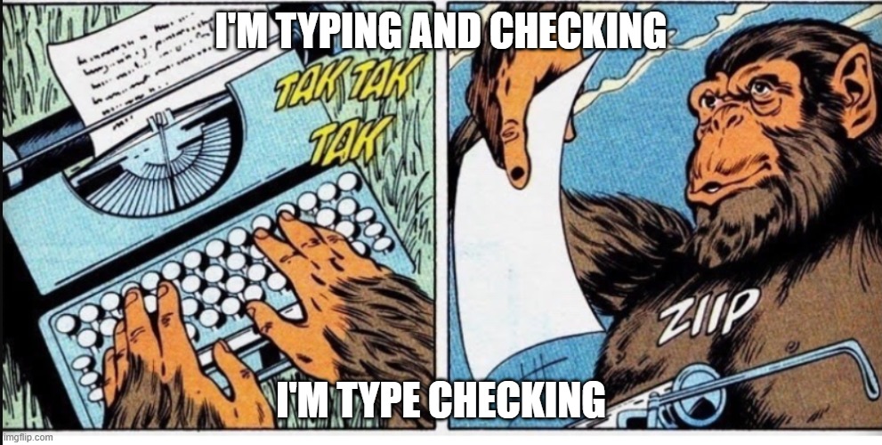 Type Checking | I'M TYPING AND CHECKING; I'M TYPE CHECKING | image tagged in monkey typewriter | made w/ Imgflip meme maker