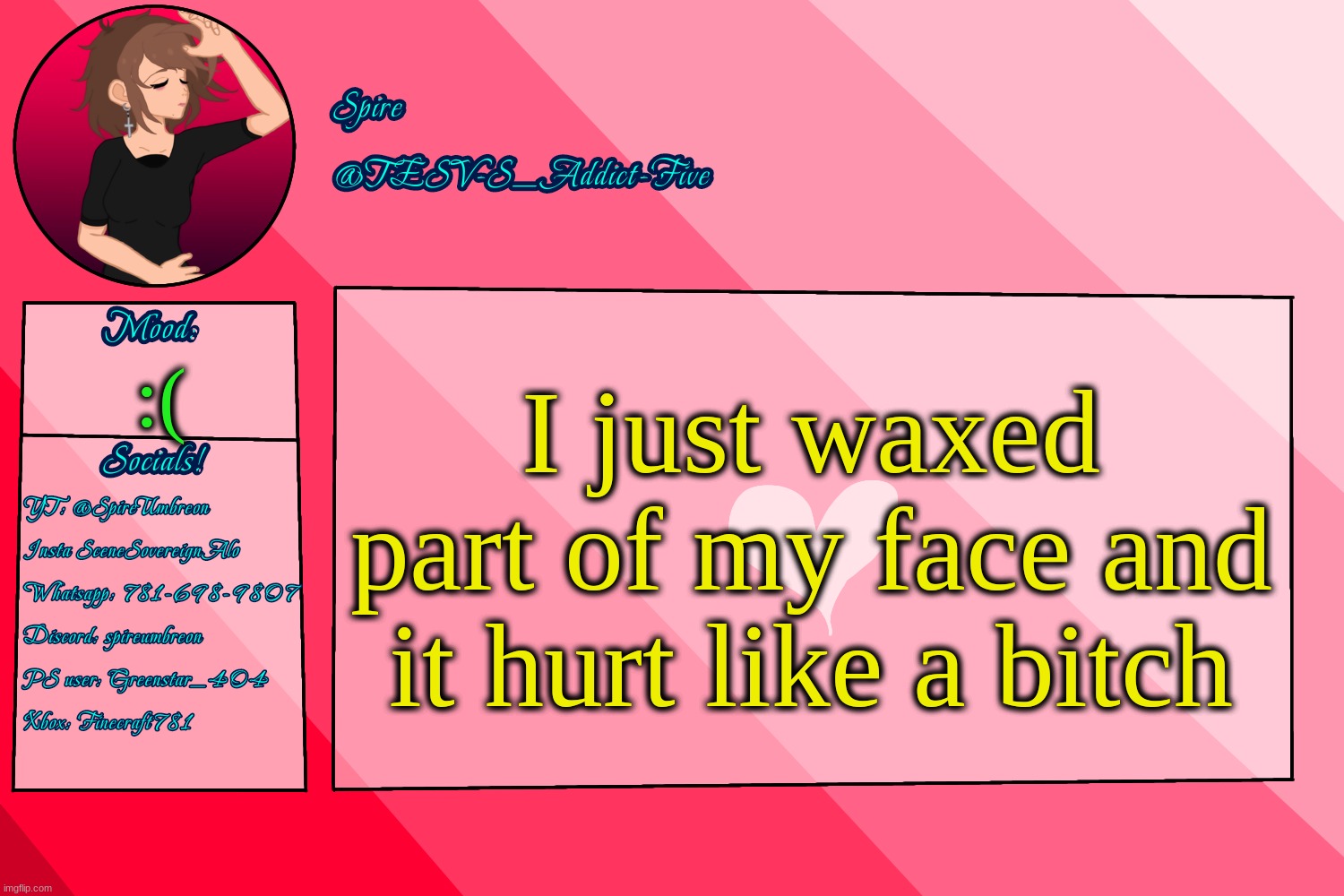 . | I just waxed part of my face and it hurt like a bitch; :( | image tagged in tesv-s_addict-five announcement template | made w/ Imgflip meme maker