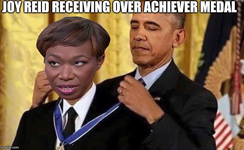 obama medal | JOY REID RECEIVING OVER ACHIEVER MEDAL | image tagged in obama medal | made w/ Imgflip meme maker