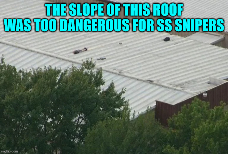 THE SLOPE OF THIS ROOF WAS TOO DANGEROUS FOR SS SNIPERS | made w/ Imgflip meme maker