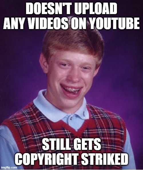 Bad Luck Brian | DOESN'T UPLOAD ANY VIDEOS ON YOUTUBE; STILL GETS COPYRIGHT STRIKED | image tagged in memes,bad luck brian,yt,youtube | made w/ Imgflip meme maker