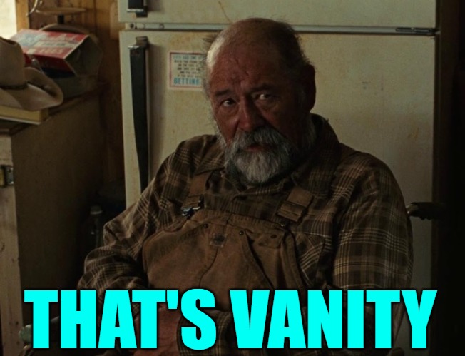 No Country for Old Men Barry Corbin Old Man in Wheelchair | THAT'S VANITY | image tagged in no country for old men barry corbin old man in wheelchair | made w/ Imgflip meme maker