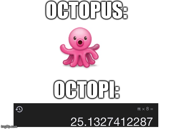 Pi X 8 | OCTOPUS:; OCTOPI: | image tagged in octopus,math,pi | made w/ Imgflip meme maker