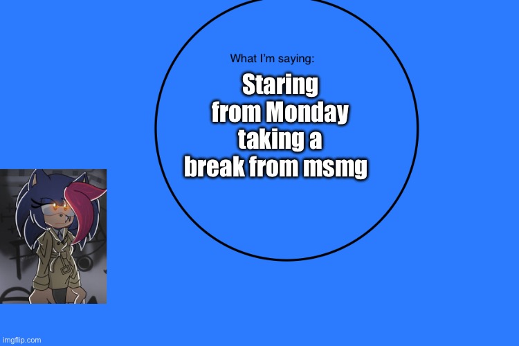 (Like a week) | Staring from Monday taking a break from msmg | image tagged in anithehedgehog s announcement temp | made w/ Imgflip meme maker