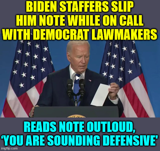 BIDEN STAFFERS SLIP HIM NOTE WHILE ON CALL WITH DEMOCRAT LAWMAKERS READS NOTE OUTLOUD, ‘YOU ARE SOUNDING DEFENSIVE' | made w/ Imgflip meme maker