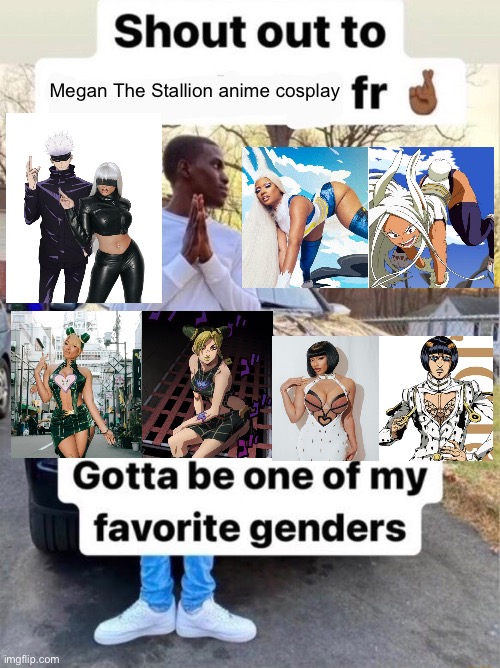 Shout out to.... Gotta be one of my favorite genders | Megan The Stallion anime cosplay | image tagged in shout out to gotta be one of my favorite genders,memes,megan thee stallion,anime meme,animeme,shitpost | made w/ Imgflip meme maker