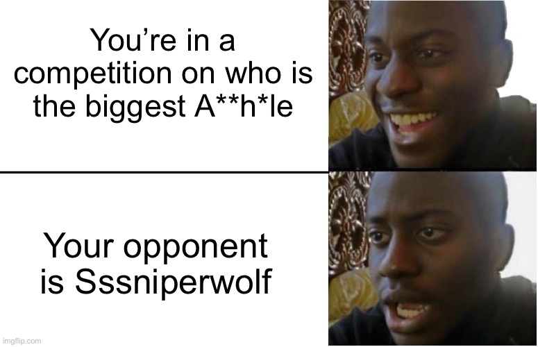 Welp. Time to forfeit | You’re in a competition on who is the biggest A**h*le; Your opponent is Sssniperwolf | image tagged in disappointed black guy | made w/ Imgflip meme maker