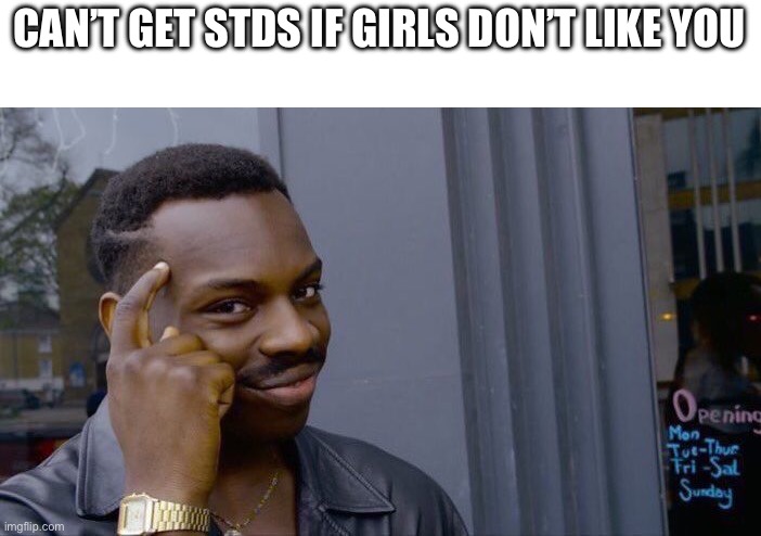 Roll Safe Think About It Meme | CAN’T GET STDS IF GIRLS DON’T LIKE YOU | image tagged in memes,roll safe think about it | made w/ Imgflip meme maker