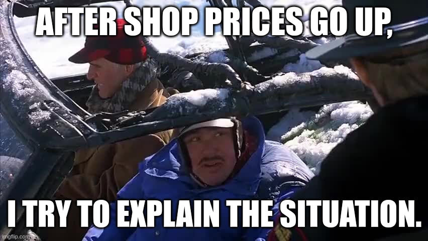 AFTER SHOP PRICES GO UP, I TRY TO EXPLAIN THE SITUATION. | made w/ Imgflip meme maker