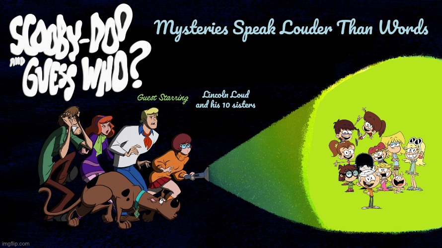 Scooby-Doo Meets Lincoln Loud and his 10 sisters | Mysteries Speak Louder Than Words; Lincoln Loud and his 10 sisters | image tagged in the loud house,lincoln loud,lori loud,scooby doo,nickelodeon,cartoon network | made w/ Imgflip meme maker