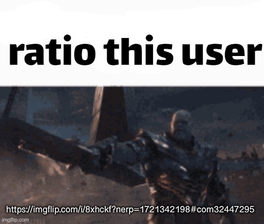 ratio this user | https://imgflip.com/i/8xhckf?nerp=1721342198#com32447295 | image tagged in ratio this user | made w/ Imgflip meme maker
