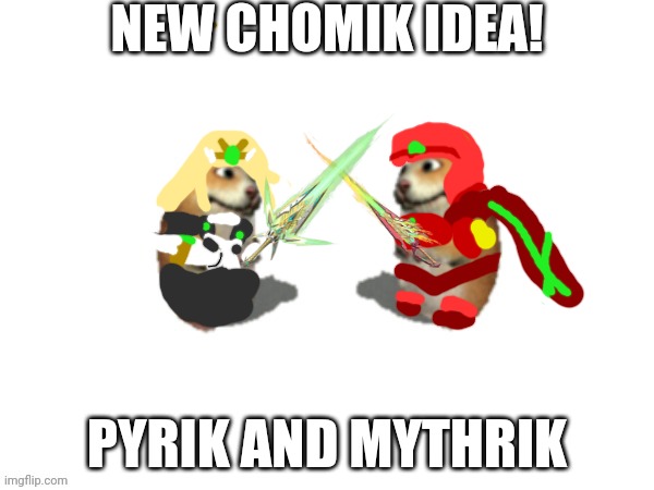 NEW CHOMIK IDEA! PYRIK AND MYTHRIK | made w/ Imgflip meme maker