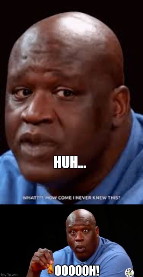 Ooooh | HUH... OOOOOH! | image tagged in surprised shaq | made w/ Imgflip meme maker