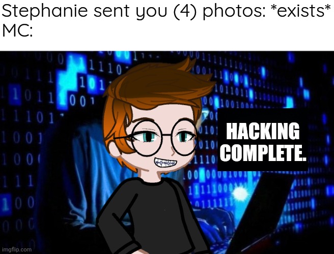 MC will hack Stephanie because she kicks him out nonstop. Her old account was Anna Sent you (7) photos, who got perma-banned. | Stephanie sent you (4) photos: *exists*
MC:; HACKING COMPLETE. | image tagged in pop up school 2,pus2,mc,stephanie sent you 4 photos,memes,hacking | made w/ Imgflip meme maker