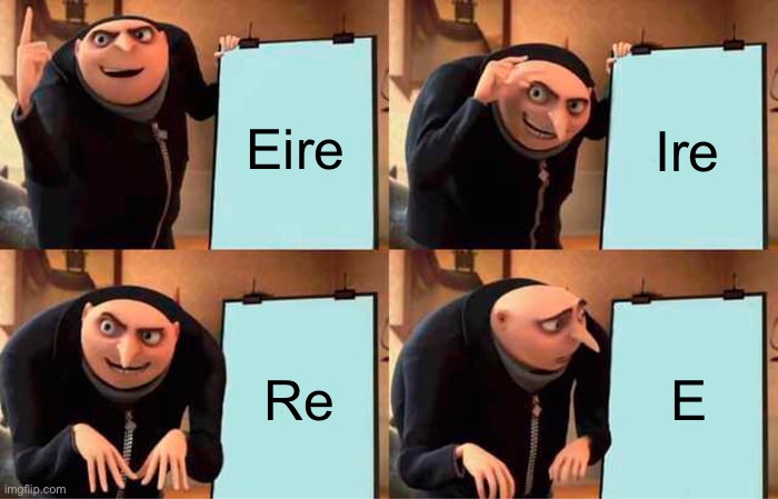 Eire | Eire; Ire; Re; E | image tagged in memes,gru's plan | made w/ Imgflip meme maker