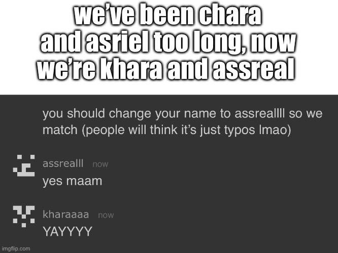 we’ve been chara and asriel too long, now we’re khara and assreal | made w/ Imgflip meme maker