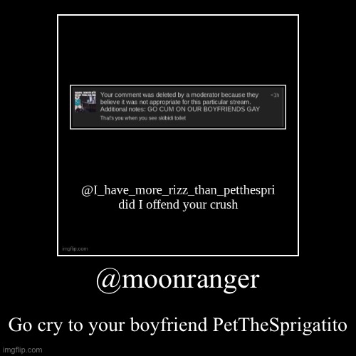 @moonranger | Go cry to your boyfriend PetTheSprigatito | image tagged in funny,demotivationals | made w/ Imgflip demotivational maker