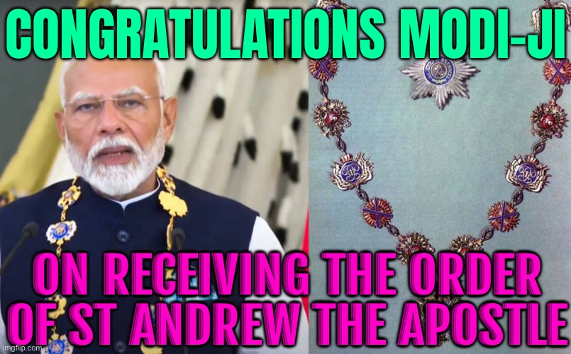 Congratulations Modi-ji; On Receiving The Order Of St Andrew The Apostle | CONGRATULATIONS MODI-JI; ON RECEIVING THE ORDER OF ST ANDREW THE APOSTLE | image tagged in narendra modi,good guy putin,vladimir putin,modi,india,russia | made w/ Imgflip meme maker