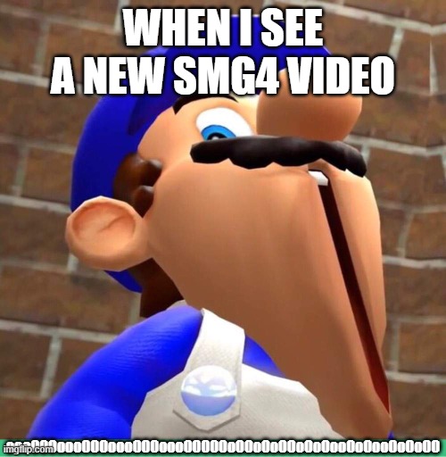 A smg4 video a day keep the cringe away | WHEN I SEE A NEW SMG4 VIDEO; oooOOOoooOOOoooOOOoooOOOOOoOOoOoOOoOoOooOoOooOoOoOO | image tagged in smg4's face | made w/ Imgflip meme maker