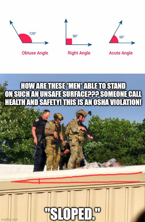 When you employ people who are wider than they are tall, horizontal is treacherous, let alone "sloped roofs". | HOW ARE THESE *MEN* ABLE TO STAND ON SUCH AN UNSAFE SURFACE??? SOMEONE CALL HEALTH AND SAFETY! THIS IS AN OSHA VIOLATION! "SLOPED." | image tagged in trump,diversity | made w/ Imgflip meme maker
