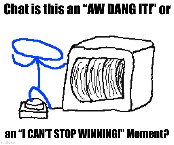 Chat is this an “AW DANG IT!” or; an “I CAN’T STOP WINNING!” Moment? | made w/ Imgflip meme maker