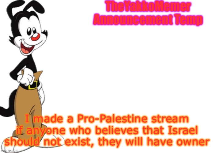 Stream is Pro_Palestine_Group and me and Tako own it curr | I made a Pro-Palestine stream if anyone who believes that Israel should not exist, they will have owner | image tagged in theyakkomemer announcement temp v2,palestine | made w/ Imgflip meme maker