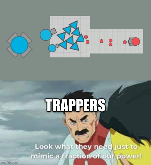 My first meme I put effort into. (Diep io) | TRAPPERS | image tagged in look what they have to do to mimic a fraction of our power | made w/ Imgflip meme maker