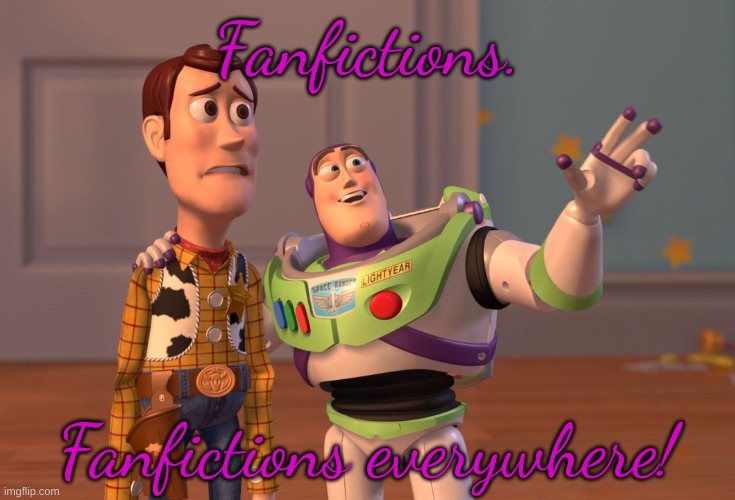 Fanfictions everywhere | Fanfictions. Fanfictions everywhere! | image tagged in memes,x x everywhere | made w/ Imgflip meme maker