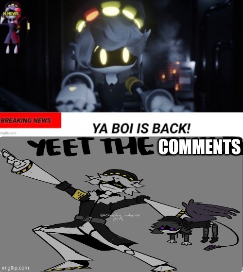 Yeet the comments | COMMENTS | image tagged in murder drones,oh wow are you actually reading these tags,yeet the child | made w/ Imgflip meme maker