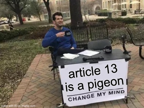 i love how broken this generator is lmao | article 13 is a pigeon | image tagged in memes,change my mind,what | made w/ Imgflip meme maker