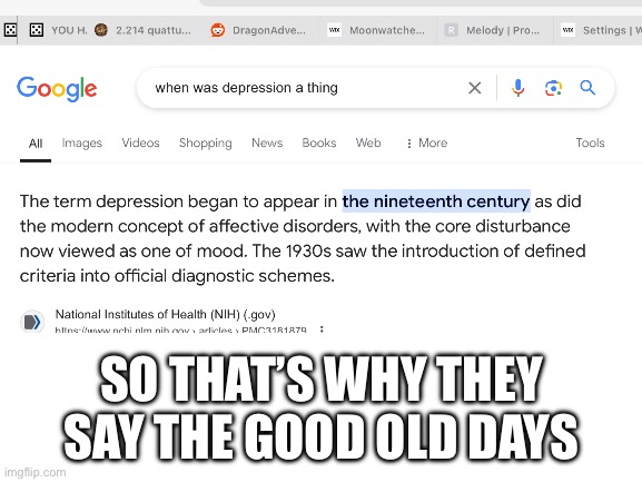 So that’s why they say “the good old days”… | SO THAT’S WHY THEY SAY THE GOOD OLD DAYS | image tagged in depression,google search | made w/ Imgflip meme maker