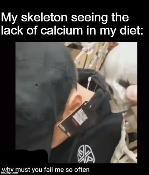 My skeleton seeing the lack of calcium in my diet: | image tagged in frost,skeleton | made w/ Imgflip meme maker