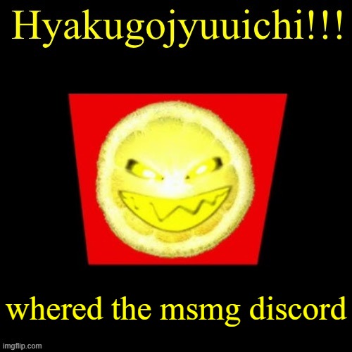 hyaku | whered the msmg discord | image tagged in hyaku | made w/ Imgflip meme maker