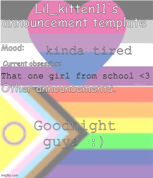 Lil_kitten11's announcement temp | kinda tired; That one girl from school <3; Goodnight guys :) | image tagged in lil_kitten11's announcement temp | made w/ Imgflip meme maker