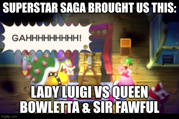 What Is This Royal Ruckus? | SUPERSTAR SAGA BROUGHT US THIS:; LADY LUIGI VS QUEEN BOWLETTA & SIR FAWFUL | image tagged in memes,super mario bros,royals,funny,what is this,nintendo | made w/ Imgflip meme maker