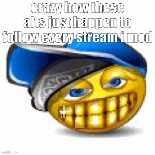 swagger | crazy how these alts just happen to follow every stream i mod | image tagged in swagger | made w/ Imgflip meme maker