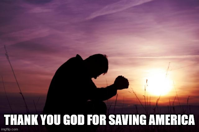 Pray | THANK YOU GOD FOR SAVING AMERICA | image tagged in pray | made w/ Imgflip meme maker