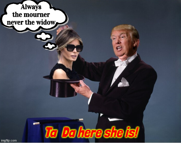 Magical Melania | Always the mourner never the widow; Ta  Da here she is! | image tagged in ta duh,maga magic,rabbit out of my hat,rocky and bullwinkle,2024 rnc clown and magic show,the invisible woman | made w/ Imgflip meme maker