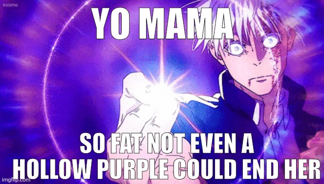 Gojo Imaginary Technieq | YO MAMA; SO FAT NOT EVEN A HOLLOW PURPLE COULD END HER | image tagged in gojo imaginary technieq | made w/ Imgflip meme maker