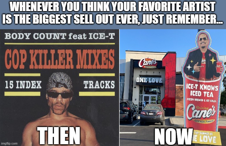 Then and Now | WHENEVER YOU THINK YOUR FAVORITE ARTIST IS THE BIGGEST SELL OUT EVER, JUST REMEMBER... NOW; THEN | image tagged in ice-t,then and now | made w/ Imgflip meme maker