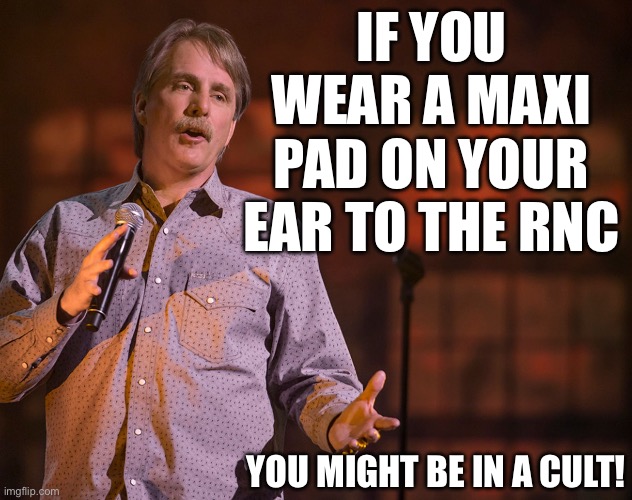 Maxi pad cult | IF YOU WEAR A MAXI PAD ON YOUR EAR TO THE RNC; YOU MIGHT BE IN A CULT! | image tagged in jeff foxworthy | made w/ Imgflip meme maker