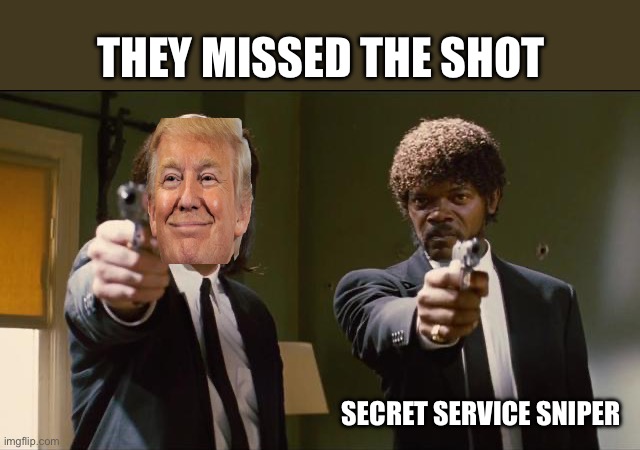 Pulp Fiction | THEY MISSED THE SHOT; SECRET SERVICE SNIPER | image tagged in pulp fiction,donald trump | made w/ Imgflip meme maker