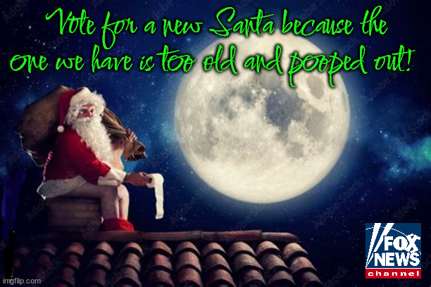New Santa too old | Vote for a new Santa because the one we have is too old and pooped out! | image tagged in war on xmas,foxaganda,maga mob,santa claus,pooped out,too old | made w/ Imgflip meme maker