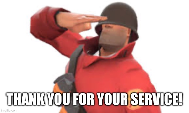 Tf2 soldier salute | THANK YOU FOR YOUR SERVICE! | image tagged in tf2 soldier salute | made w/ Imgflip meme maker