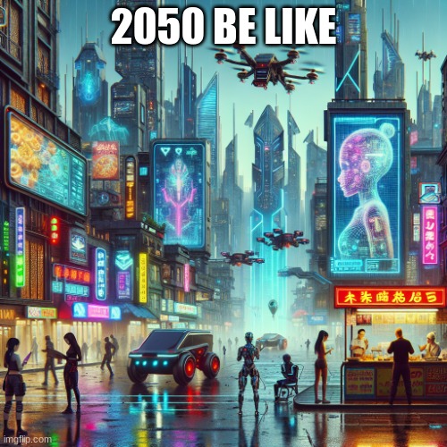 tech city in 2050 | 2050 BE LIKE | image tagged in tech city | made w/ Imgflip meme maker