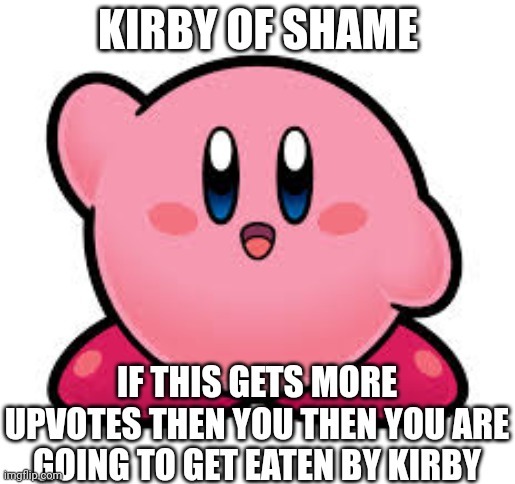 Kirby of shame | image tagged in kirby of shame | made w/ Imgflip meme maker